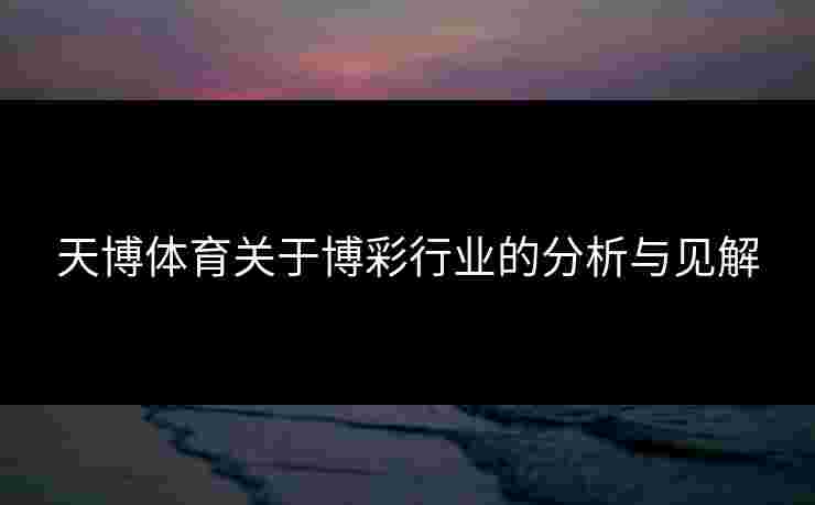 天博体育关于博彩行业的分析与见解