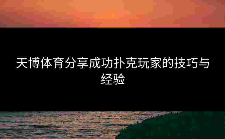 天博体育分享成功扑克玩家的技巧与经验