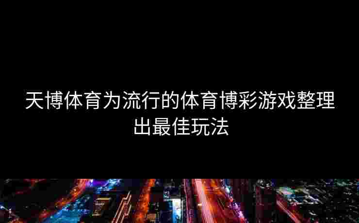 天博体育为流行的体育博彩游戏整理出最佳玩法