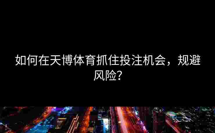 如何在天博体育抓住投注机会，规避风险？