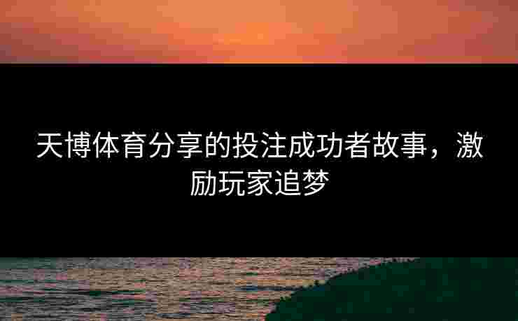 天博体育分享的投注成功者故事，激励玩家追梦